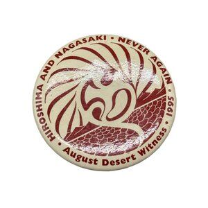 Hiroshima & Nagasaki "Never Again" August Desert Witness 1995 Pinback Button